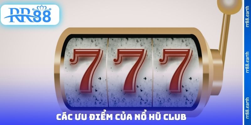 Các ưu điểm của nổ hũ Club