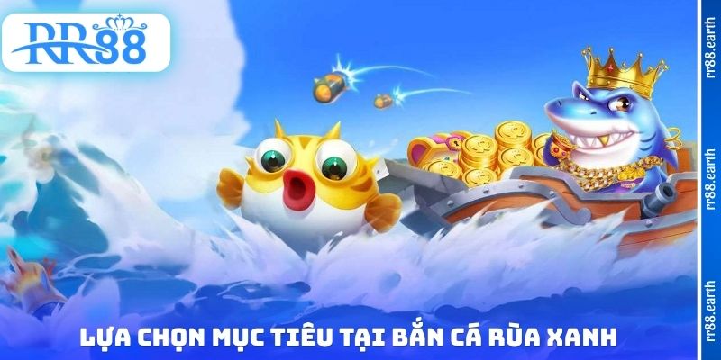 Lựa chọn mục tiêu tại bắn cá rùa xanh