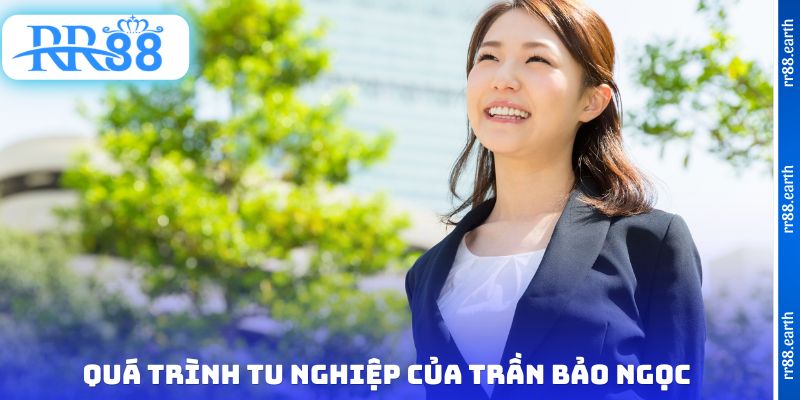 Quá trình tu nghiệp của Trần Bảo Ngọc