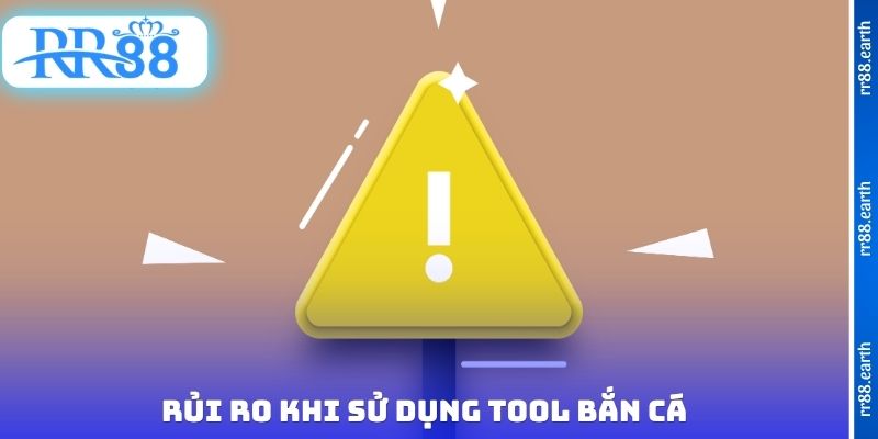Rủi ro khi sử dụng Tool bắn cá