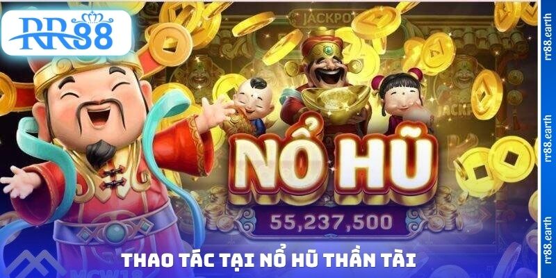 Thao tác tại nổ hũ thần tài