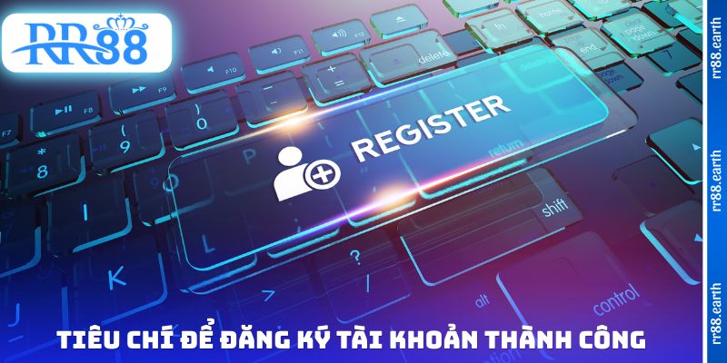 Tiêu chí để đăng ký tài khoản thành công