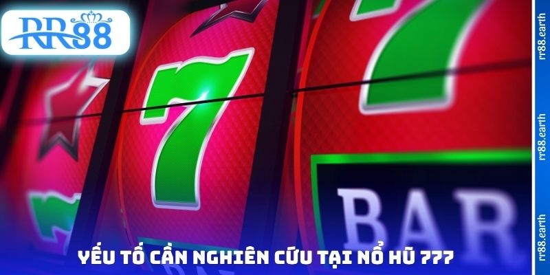 Yếu tố cần nghiên cứu tại nổ hũ 777
